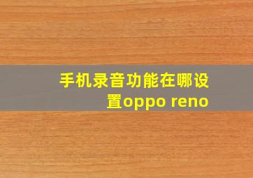 手机录音功能在哪设置oppo reno